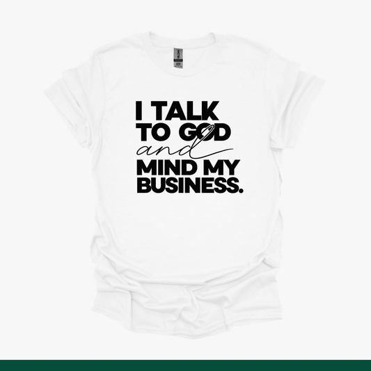 I Talk to God and Mind My Business Tee