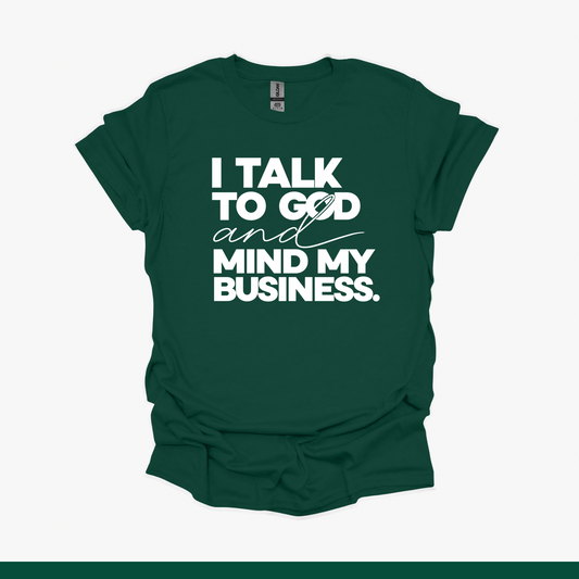 I Talk to God and Mind My Business Tee